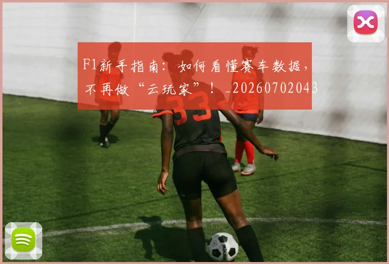 F1新手指南：如何看懂赛车数据，不再做“云玩家”！_20260702043227