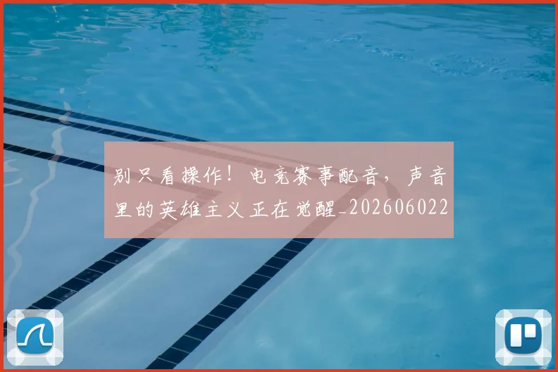 别只看操作!电竞赛事配音,声音里的英雄主义正在觉醒_20260602212549