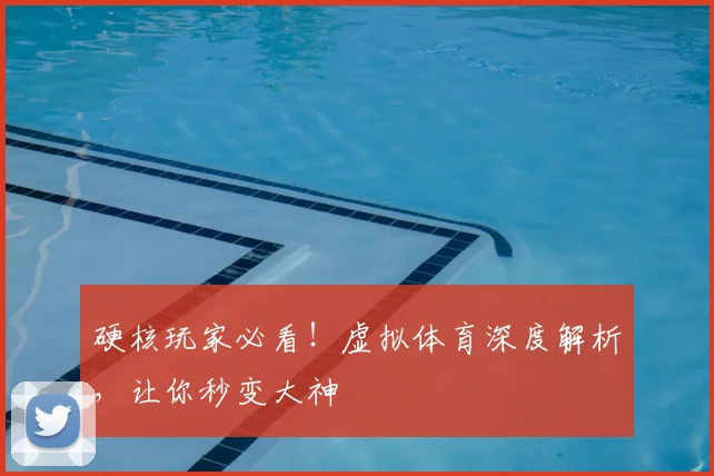 硬核玩家必看！虚拟体育深度解析，让你秒变大神