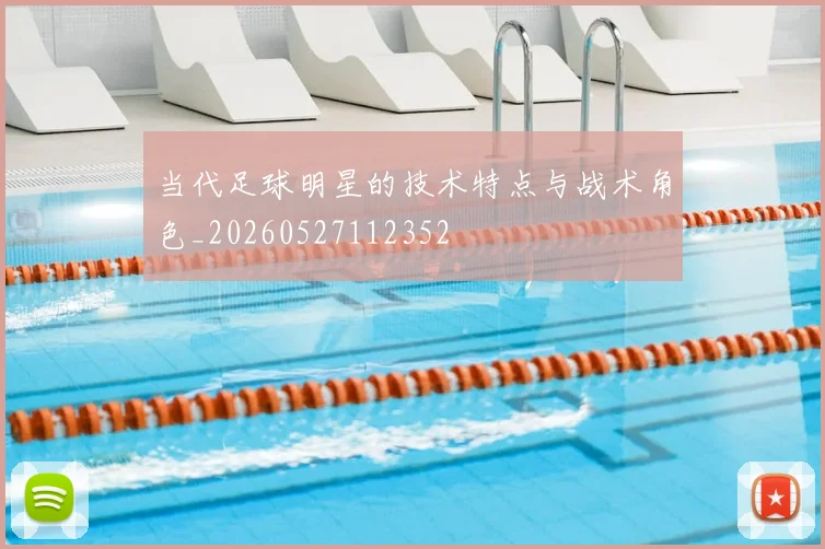 当代足球明星的技术特点与战术角色_20260527112352