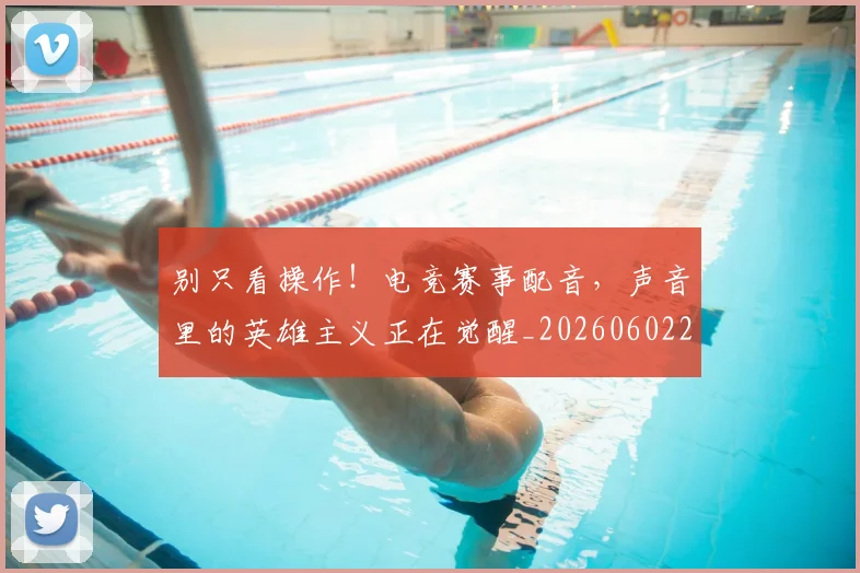 别只看操作！电竞赛事配音，声音里的英雄主义正在觉醒_20260602212549